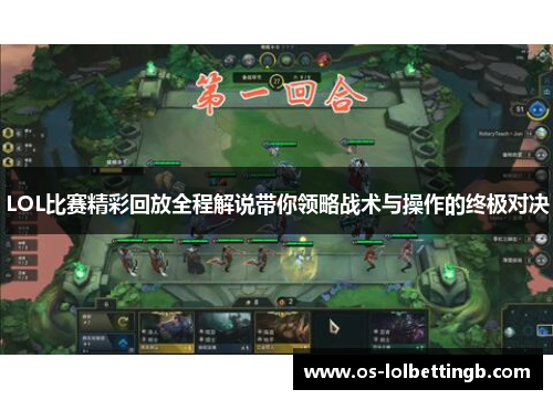 LOL比赛精彩回放全程解说带你领略战术与操作的终极对决